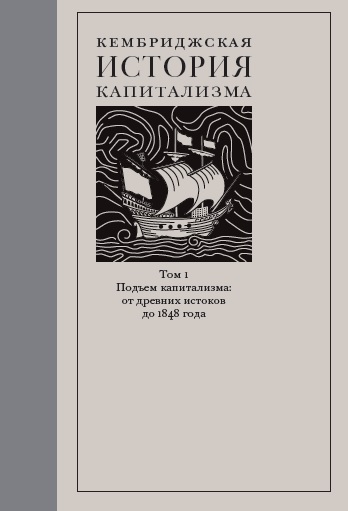 Кембриджская история капитализма. Том 1: Подъем капитализма: от древних истоков до 1848 года